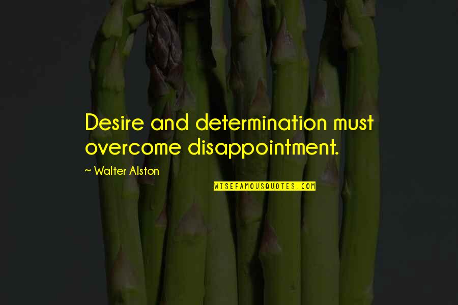 Wesley Wyndam Pryce Quotes By Walter Alston: Desire and determination must overcome disappointment.