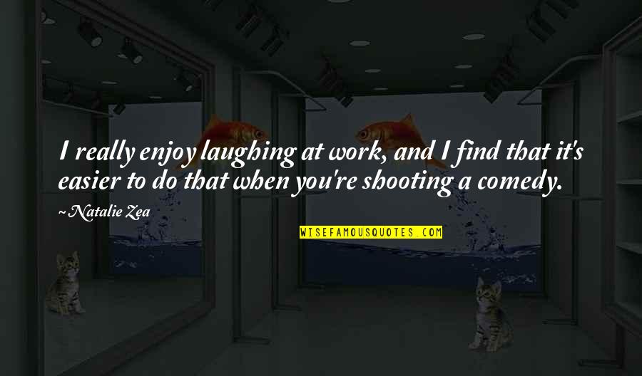 Wesleyan College Quotes By Natalie Zea: I really enjoy laughing at work, and I Wesleyan College Quotes By Natalie Zea: I really enjoy laughing at work, and I