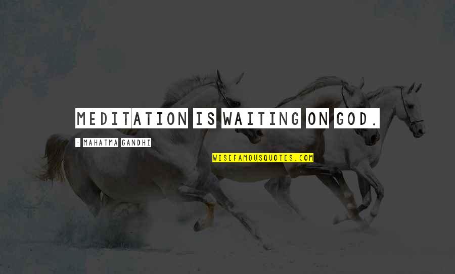 Wesleyan School Quotes By Mahatma Gandhi: Meditation is waiting on God. Wesleyan School Quotes By Mahatma Gandhi: Meditation is waiting on God.