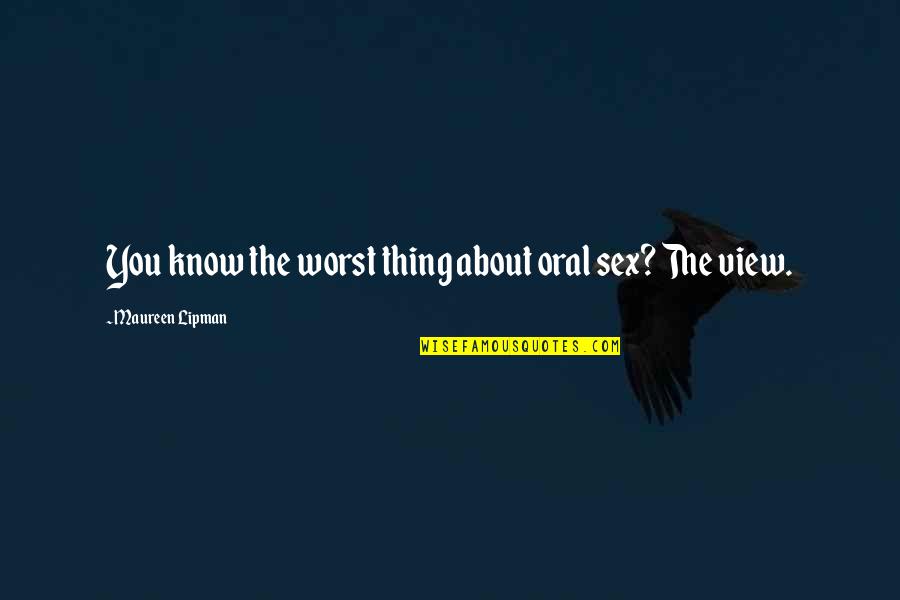 Wesleyan School Quotes By Maureen Lipman: You know the worst thing about oral sex? Wesleyan School Quotes By Maureen Lipman: You know the worst thing about oral sex?