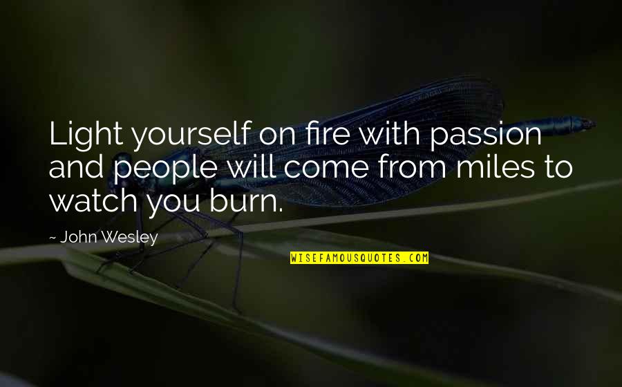 Wesley's Quotes By John Wesley: Light yourself on fire with passion and people