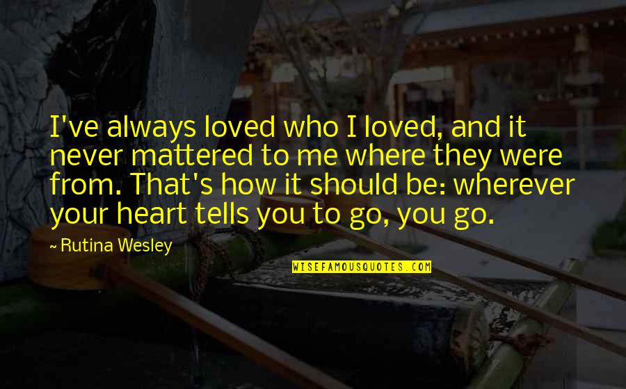 Wesley's Quotes By Rutina Wesley: I've always loved who I loved, and it