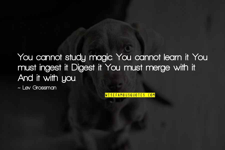 Weslin Beagles Quotes By Lev Grossman: You cannot study magic. You cannot learn it. Weslin Beagles Quotes By Lev Grossman: You cannot study magic. You cannot learn it.