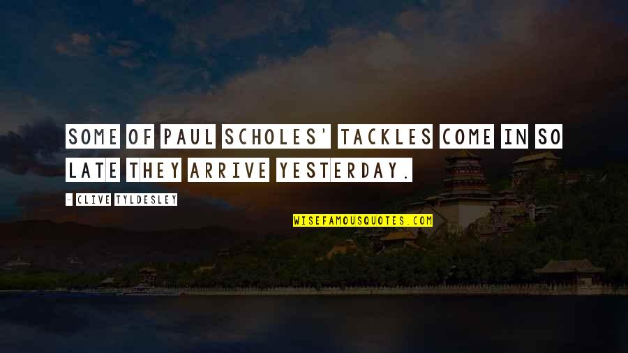 Wesling Coffee Quotes By Clive Tyldesley: Some of Paul Scholes' tackles come in so