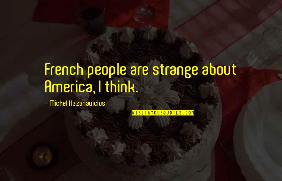 Wesling Coffee Quotes By Michel Hazanavicius: French people are strange about America, I think.