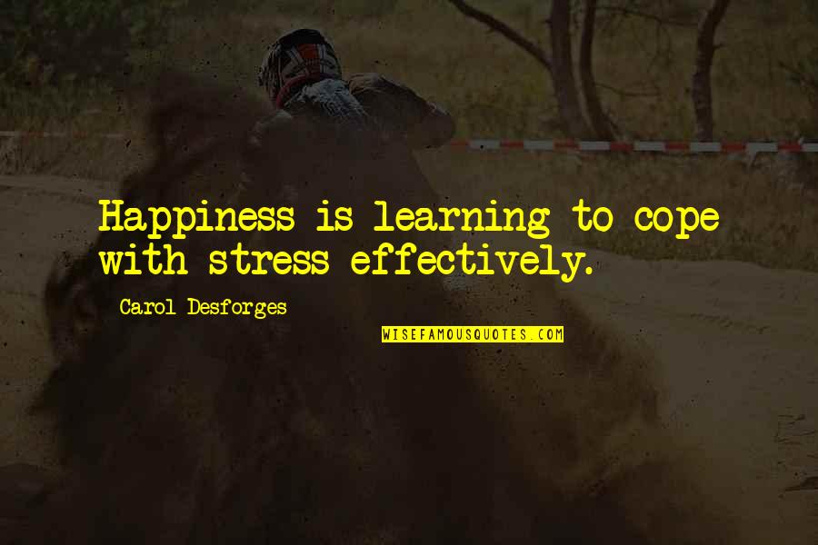 Weslins Quotes By Carol Desforges: Happiness is learning to cope with stress effectively.
