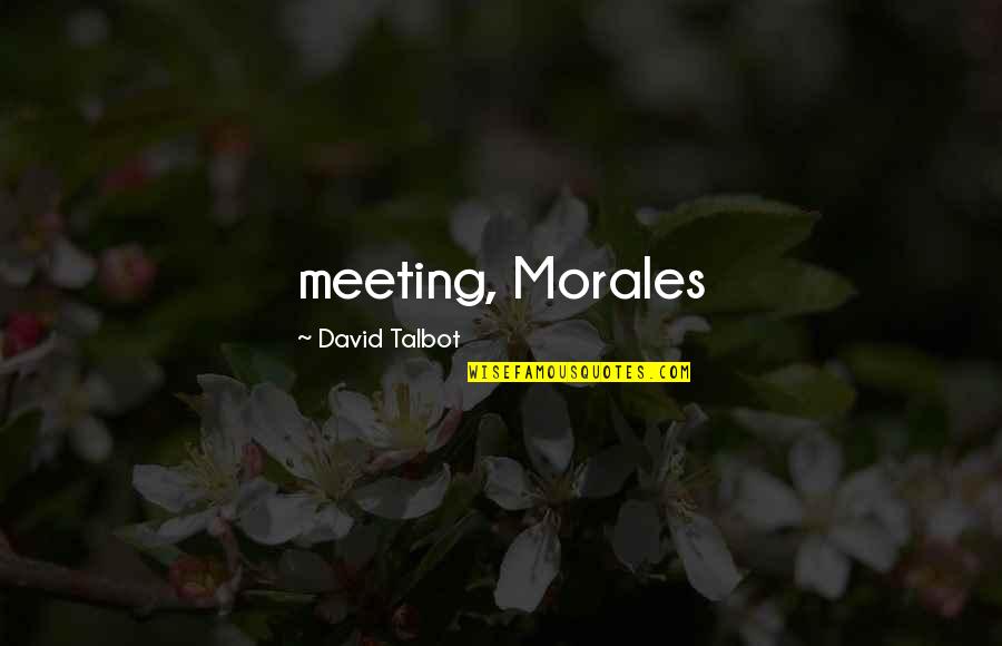 Weslins Quotes By David Talbot: meeting, Morales