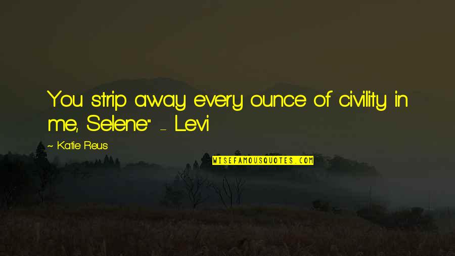 Wesolek Chocicza Quotes By Katie Reus: You strip away every ounce of civility in