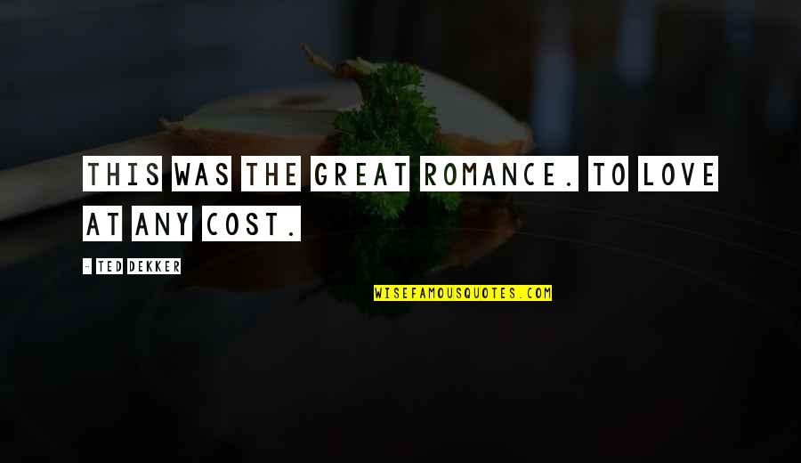 Wesolek Chocicza Quotes By Ted Dekker: This was the Great Romance. To love at Wesolek Chocicza Quotes By Ted Dekker: This was the Great Romance. To love at