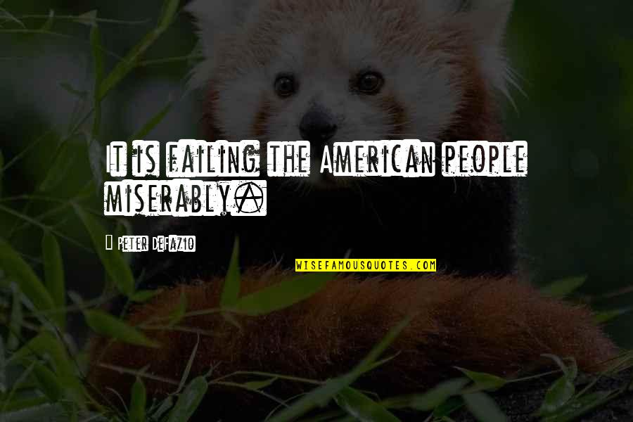 Wesolek San Carlos Quotes By Peter DeFazio: It is failing the American people miserably. Wesolek San Carlos Quotes By Peter DeFazio: It is failing the American people miserably.