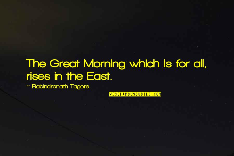 Wess Quotes By Rabindranath Tagore: The Great Morning which is for all, rises Wess Quotes By Rabindranath Tagore: The Great Morning which is for all, rises