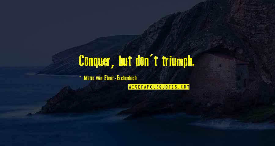 Wessal Bouregreg Quotes By Marie Von Ebner-Eschenbach: Conquer, but don't triumph. Wessal Bouregreg Quotes By Marie Von Ebner-Eschenbach: Conquer, but don't triumph.
