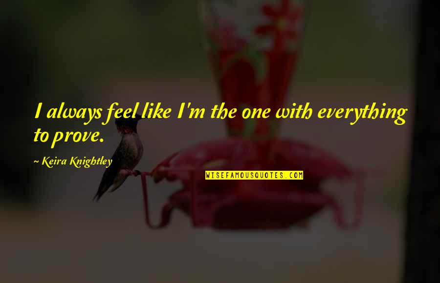 Wessberg George Quotes By Keira Knightley: I always feel like I'm the one with Wessberg George Quotes By Keira Knightley: I always feel like I'm the one with