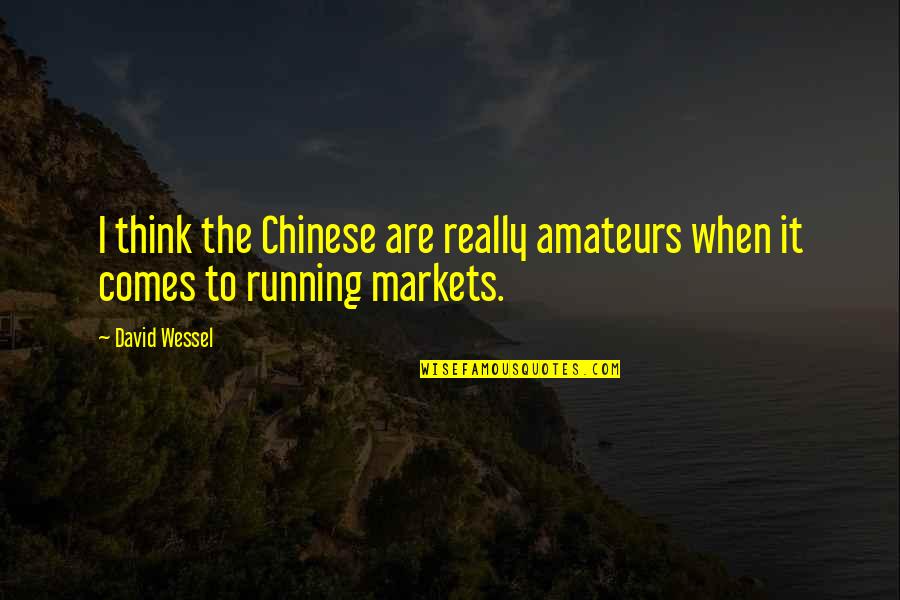 Wessel Quotes By David Wessel: I think the Chinese are really amateurs when