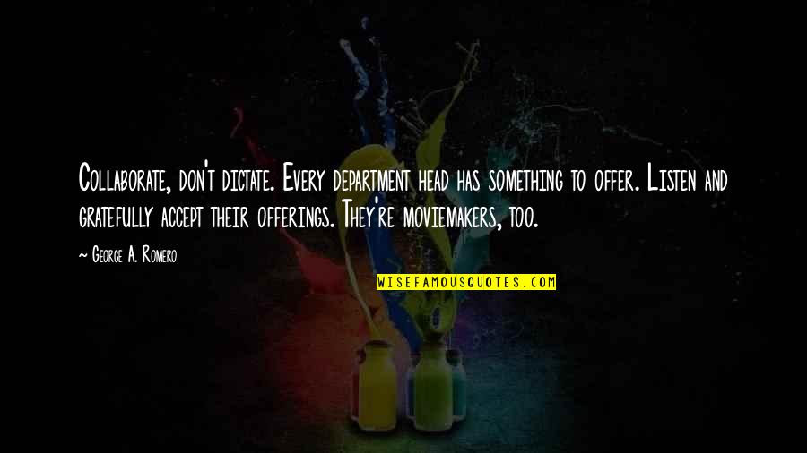 Wessel Quotes By George A. Romero: Collaborate, don't dictate. Every department head has something Wessel Quotes By George A. Romero: Collaborate, don't dictate. Every department head has something