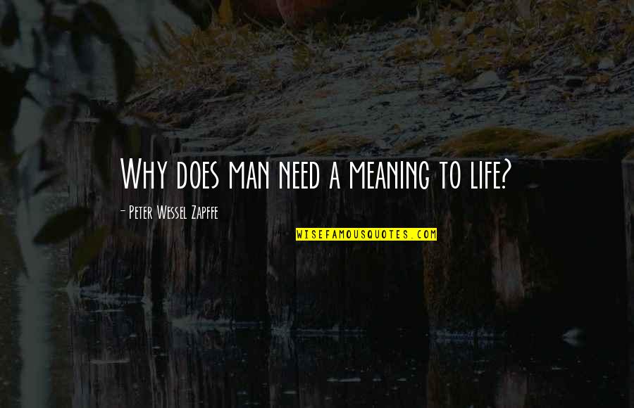Wessel Quotes By Peter Wessel Zapffe: Why does man need a meaning to life? Wessel Quotes By Peter Wessel Zapffe: Why does man need a meaning to life?