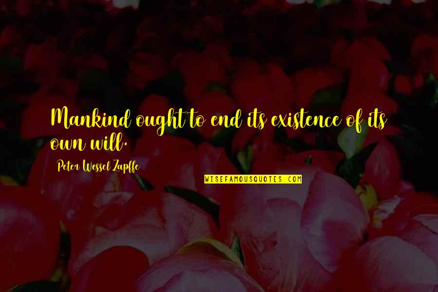 Wessel Quotes By Peter Wessel Zapffe: Mankind ought to end its existence of its Wessel Quotes By Peter Wessel Zapffe: Mankind ought to end its existence of its