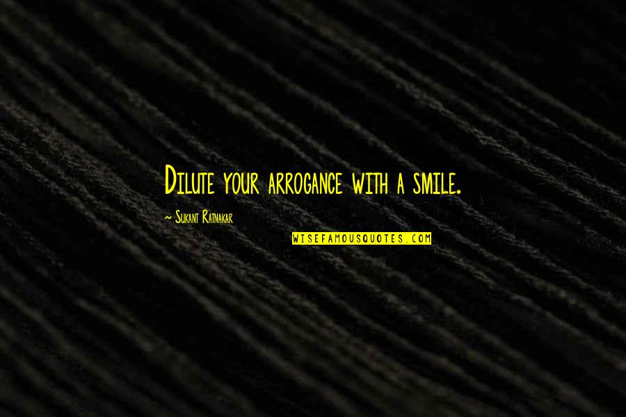 Wessel Werk Quotes By Sukant Ratnakar: Dilute your arrogance with a smile. Wessel Werk Quotes By Sukant Ratnakar: Dilute your arrogance with a smile.