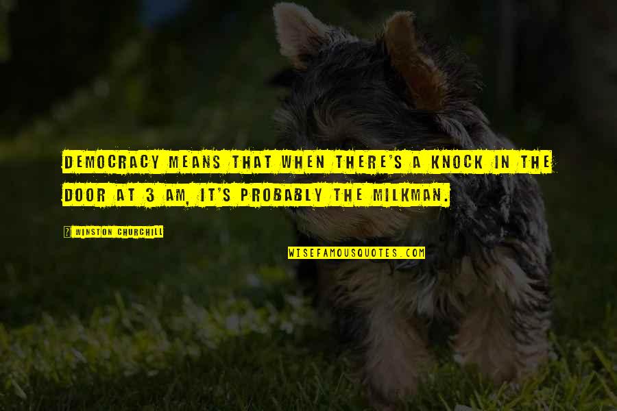 Wesselhoff Farms Quotes By Winston Churchill: Democracy means that when there's a knock in Wesselhoff Farms Quotes By Winston Churchill: Democracy means that when there's a knock in