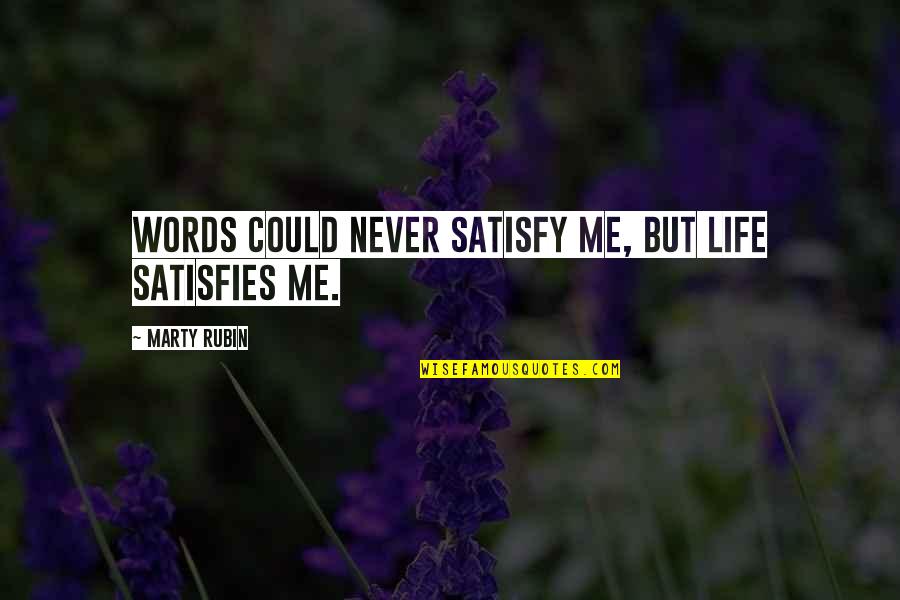 Wesseling Berzdorf Quotes By Marty Rubin: Words could never satisfy me, but life satisfies Wesseling Berzdorf Quotes By Marty Rubin: Words could never satisfy me, but life satisfies
