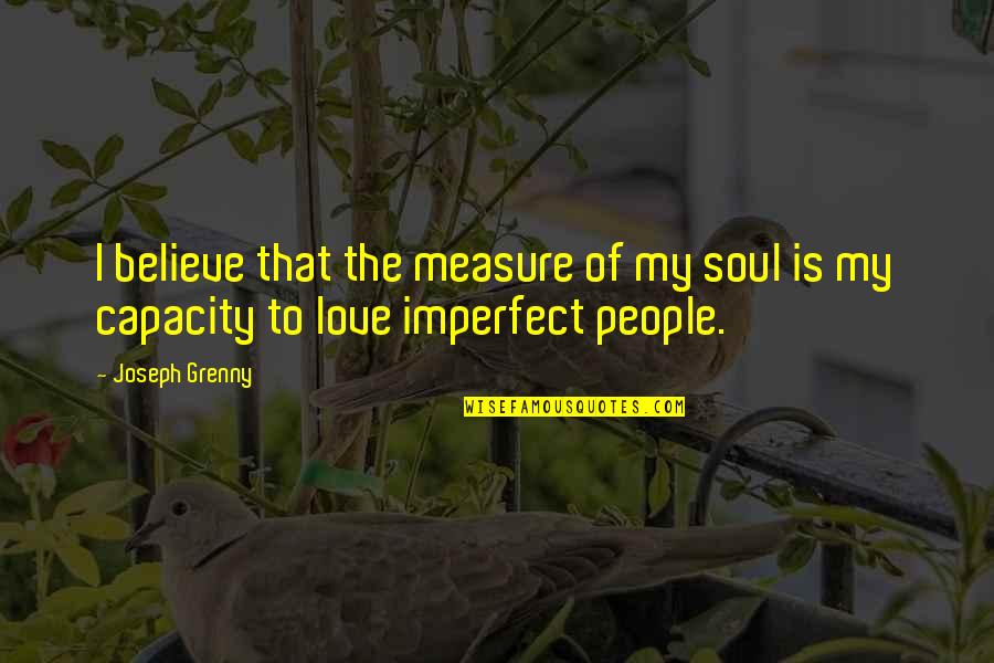 Wesseling Nfl Quotes By Joseph Grenny: I believe that the measure of my soul