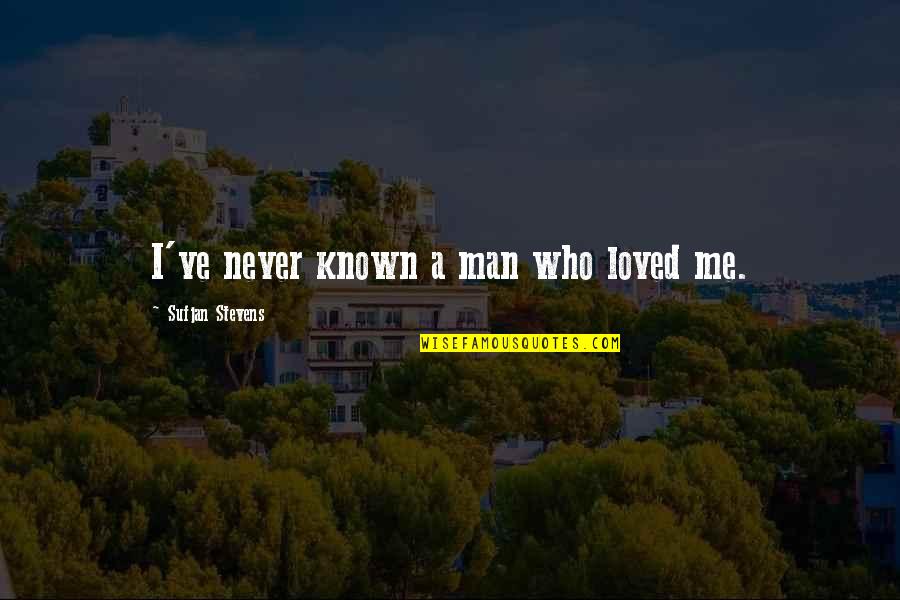 Wesselink Farms Quotes By Sufjan Stevens: I've never known a man who loved me. Wesselink Farms Quotes By Sufjan Stevens: I've never known a man who loved me.