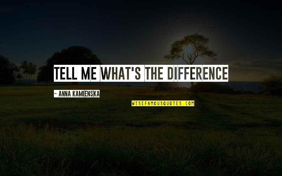 Wesselink Stamboom Quotes By Anna Kamienska: Tell me what's the difference Wesselink Stamboom Quotes By Anna Kamienska: Tell me what's the difference