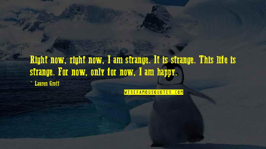 Wesselink Toys Quotes By Lauren Groff: Right now, right now, I am strange. It Wesselink Toys Quotes By Lauren Groff: Right now, right now, I am strange. It