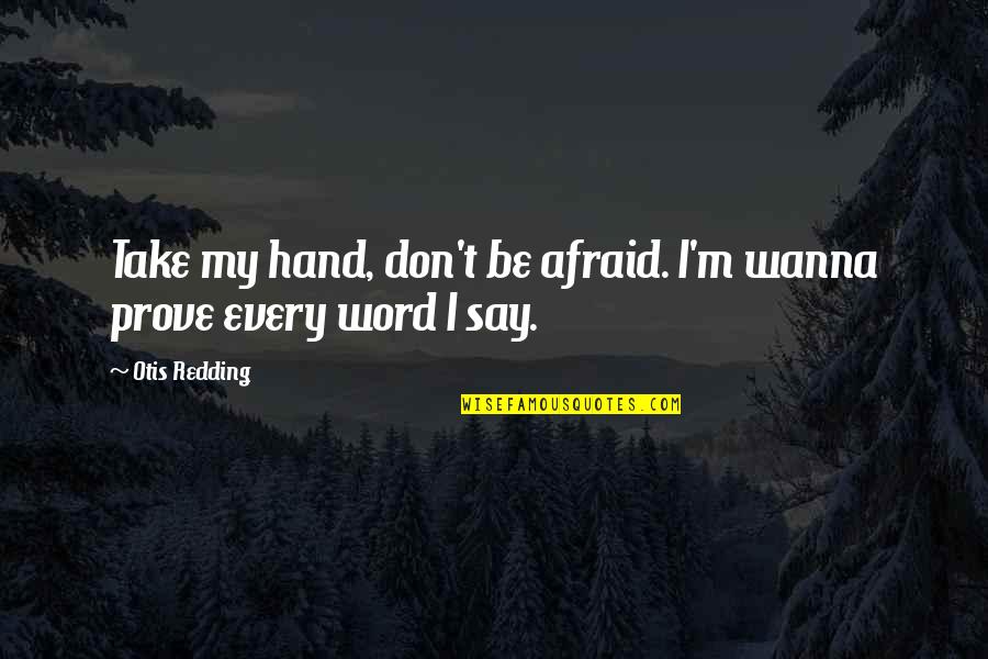 Wesselite Quotes By Otis Redding: Take my hand, don't be afraid. I'm wanna