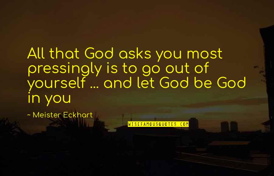 Wesselmann Insurance Quotes By Meister Eckhart: All that God asks you most pressingly is