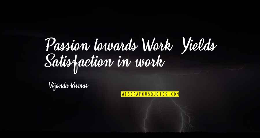 Wesselowski Quotes By Vijenda Kumar: Passion towards Work! Yields Satisfaction in work