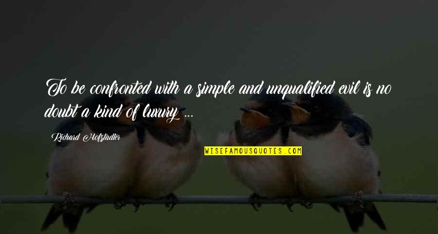 Wessels Animals Quotes By Richard Hofstadter: To be confronted with a simple and unqualified Wessels Animals Quotes By Richard Hofstadter: To be confronted with a simple and unqualified