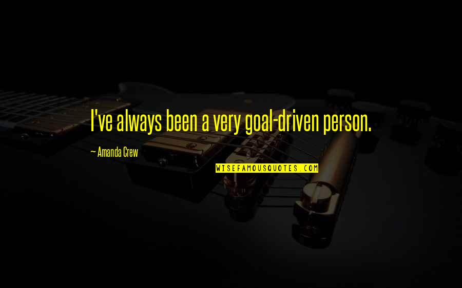 Wessely Ring Quotes By Amanda Crew: I've always been a very goal-driven person. Wessely Ring Quotes By Amanda Crew: I've always been a very goal-driven person.