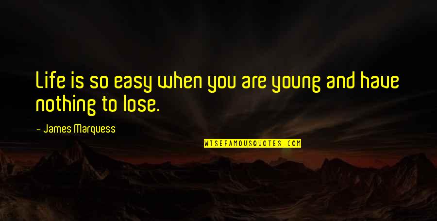 Wessely Ring Quotes By James Marquess: Life is so easy when you are young