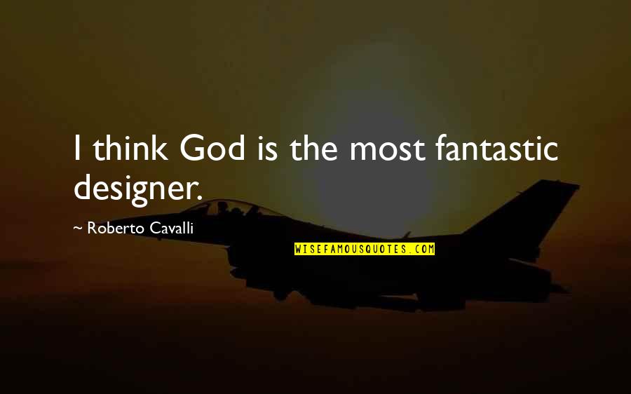 Wessely Thompson Quotes By Roberto Cavalli: I think God is the most fantastic designer.