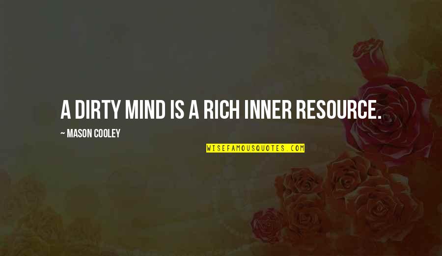 Wessinger Appliance Quotes By Mason Cooley: A dirty mind is a rich inner resource. Wessinger Appliance Quotes By Mason Cooley: A dirty mind is a rich inner resource.