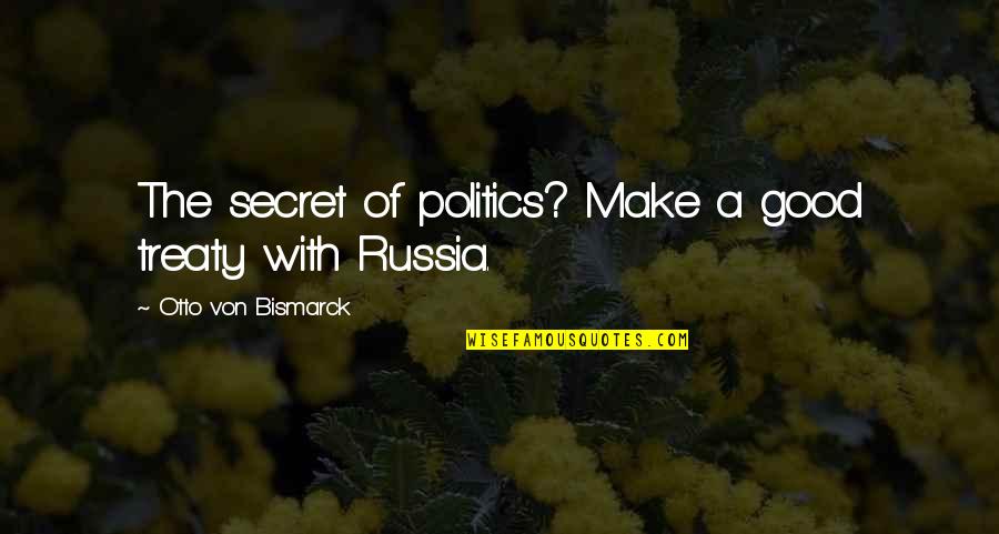 Wessit Quotes By Otto Von Bismarck: The secret of politics? Make a good treaty Wessit Quotes By Otto Von Bismarck: The secret of politics? Make a good treaty