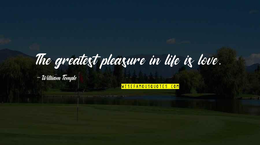 Wessit Quotes By William Temple: The greatest pleasure in life is love. Wessit Quotes By William Temple: The greatest pleasure in life is love.