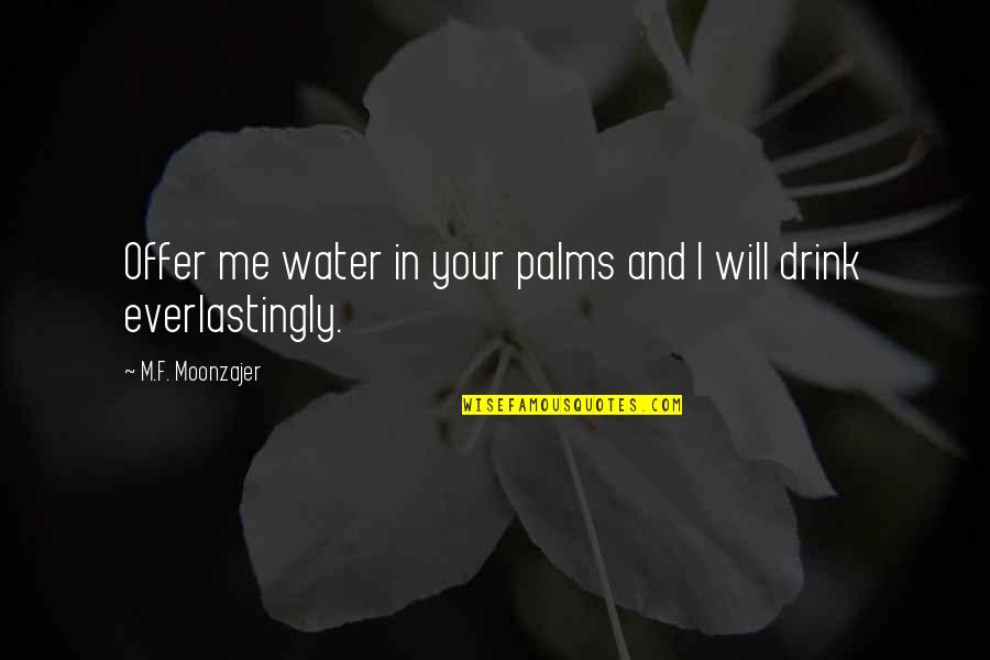 Wessling Christian Quotes By M.F. Moonzajer: Offer me water in your palms and I Wessling Christian Quotes By M.F. Moonzajer: Offer me water in your palms and I