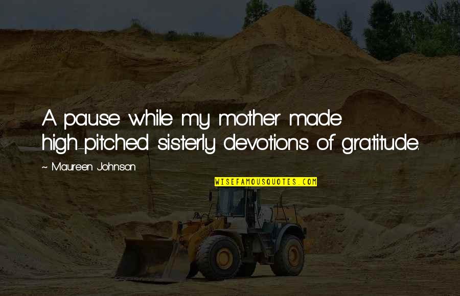 Wessling Christian Quotes By Maureen Johnson: A pause while my mother made high-pitched sisterly