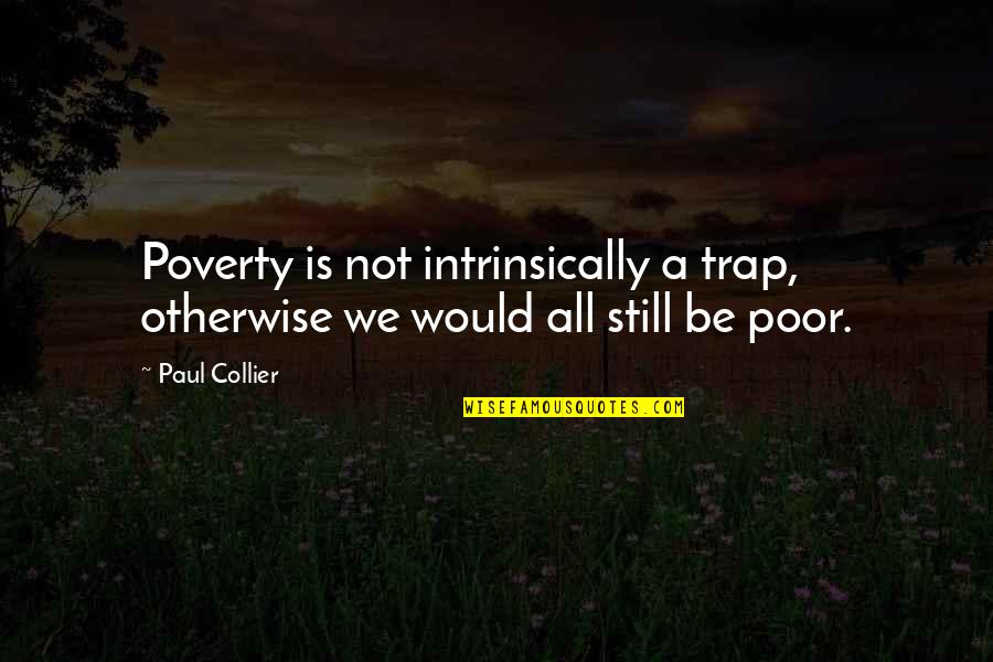 Wessling Cocktail Quotes By Paul Collier: Poverty is not intrinsically a trap, otherwise we