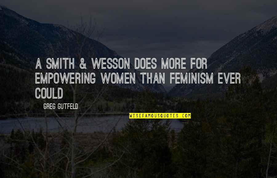 Wesson Quotes By Greg Gutfeld: A Smith & Wesson does more for empowering