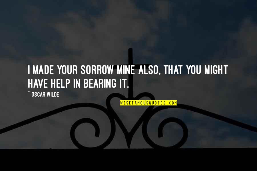 Wesson Quotes By Oscar Wilde: I made your sorrow mine also, that you