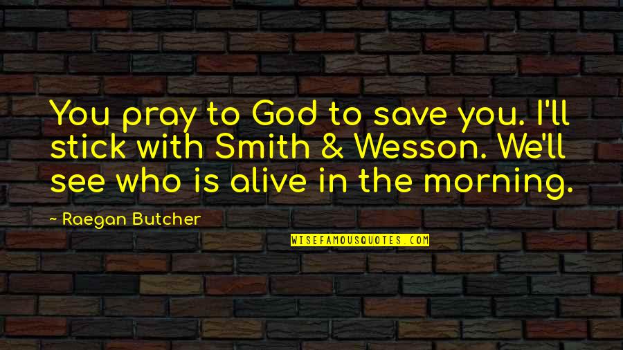 Wesson Quotes By Raegan Butcher: You pray to God to save you. I'll