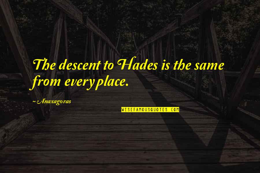 Wessons Grahamstown Quotes By Anaxagoras: The descent to Hades is the same from