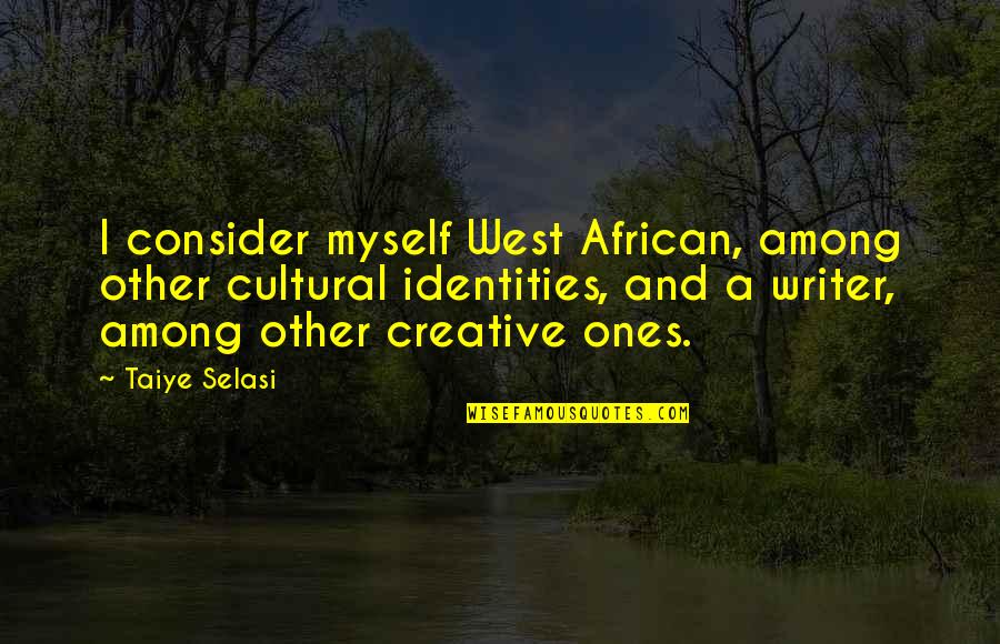 West African Quotes By Taiye Selasi: I consider myself West African, among other cultural