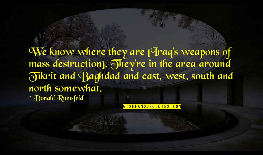 West And East Quotes By Donald Rumsfeld: We know where they are [Iraq's weapons of