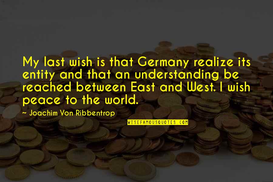 West And East Quotes By Joachim Von Ribbentrop: My last wish is that Germany realize its