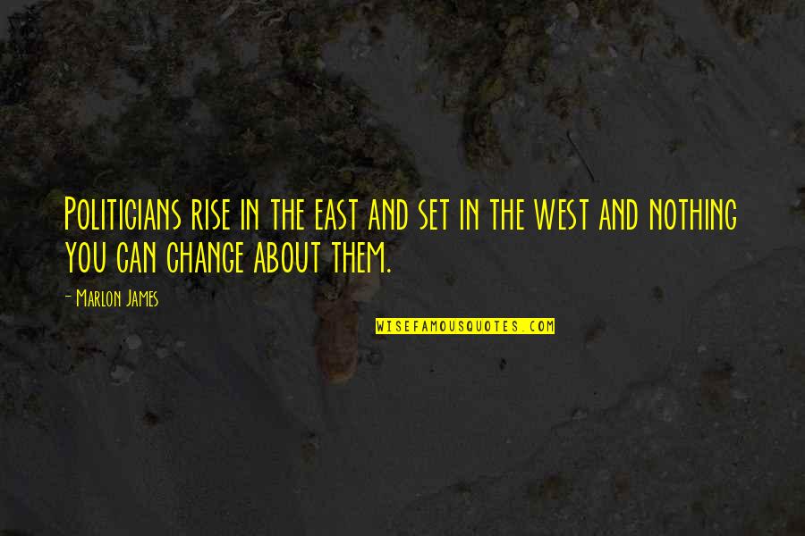 West And East Quotes By Marlon James: Politicians rise in the east and set in