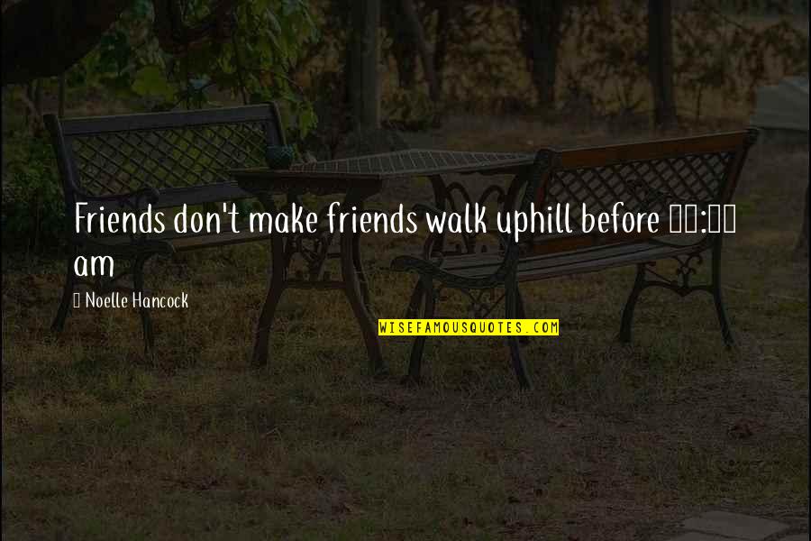 West Brom Quotes By Noelle Hancock: Friends don't make friends walk uphill before 11:00